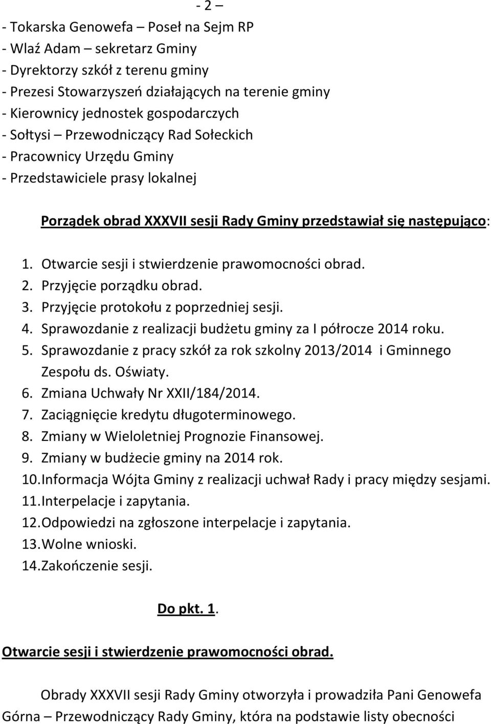 Otwarcie sesji i stwierdzenie prawomocności obrad. 2. Przyjęcie porządku obrad. 3. Przyjęcie protokołu z poprzedniej sesji. 4. Sprawozdanie z realizacji budżetu gminy za I półrocze 2014 roku. 5.