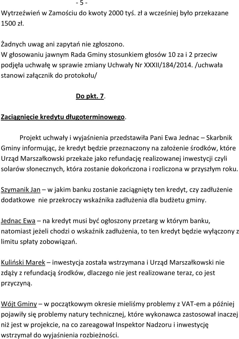 Zaciągnięcie kredytu długoterminowego.