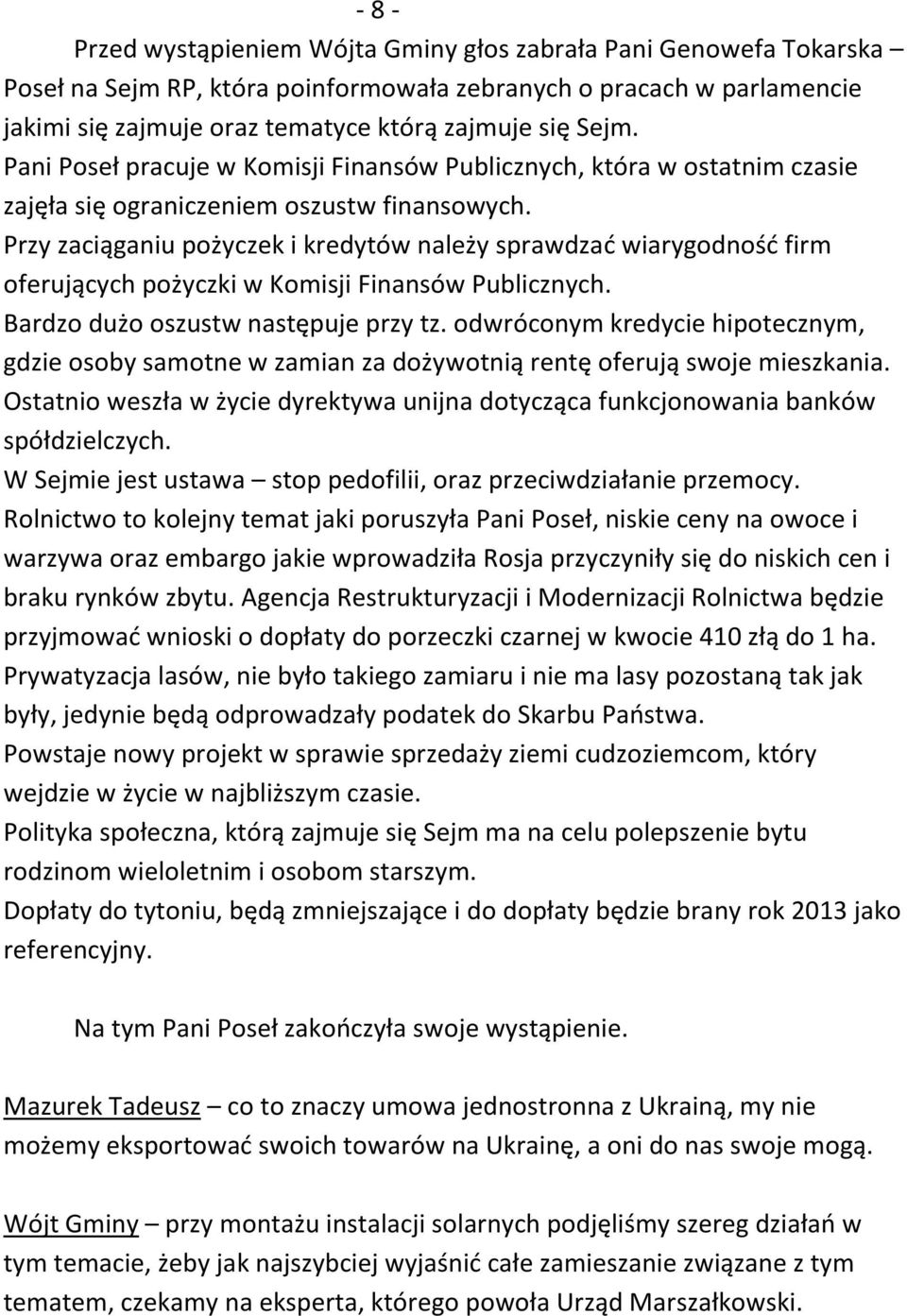 Przy zaciąganiu pożyczek i kredytów należy sprawdzać wiarygodność firm oferujących pożyczki w Komisji Finansów Publicznych. Bardzo dużo oszustw następuje przy tz.