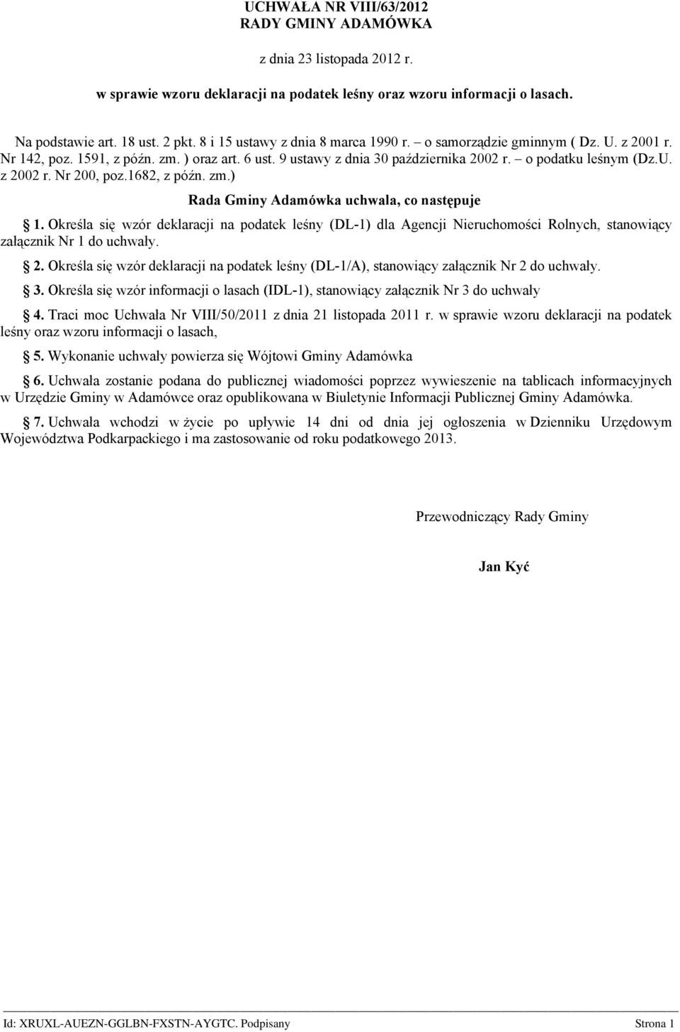 Nr 200, poz.1682, z późn. zm.) Rada Gminy Adamówka uchwala, co następuje 1. Określa się wzór deklaracji na podatek leśny (DL-1) dla Agencji Nieruchomości Rolnych, stanowiący załącznik Nr 1 do uchwały.