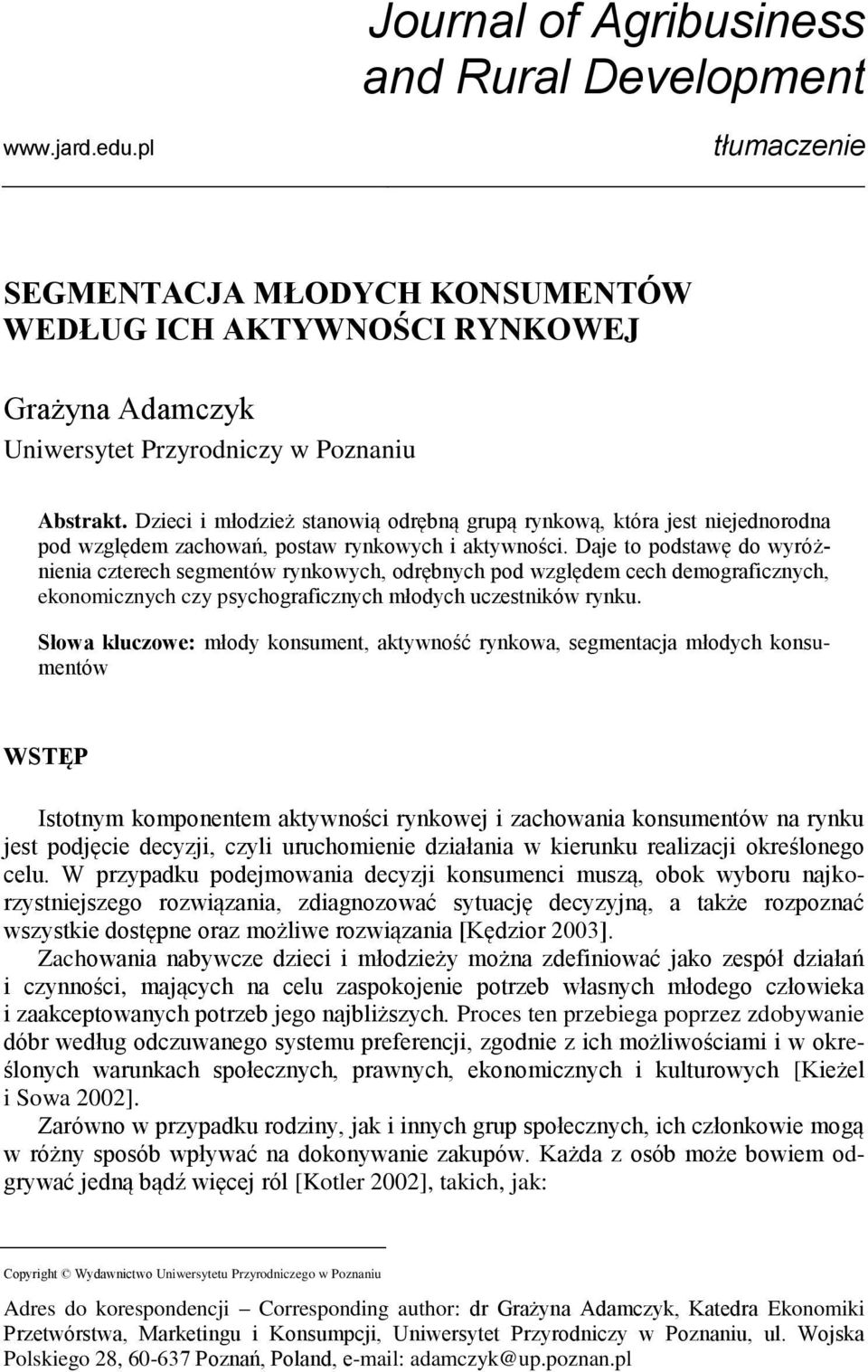 Daje to podstawę do wyróżnienia czterech segmentów rynkowych, odrębnych pod względem cech demograficznych, ekonomicznych czy psychograficznych młodych uczestników rynku.