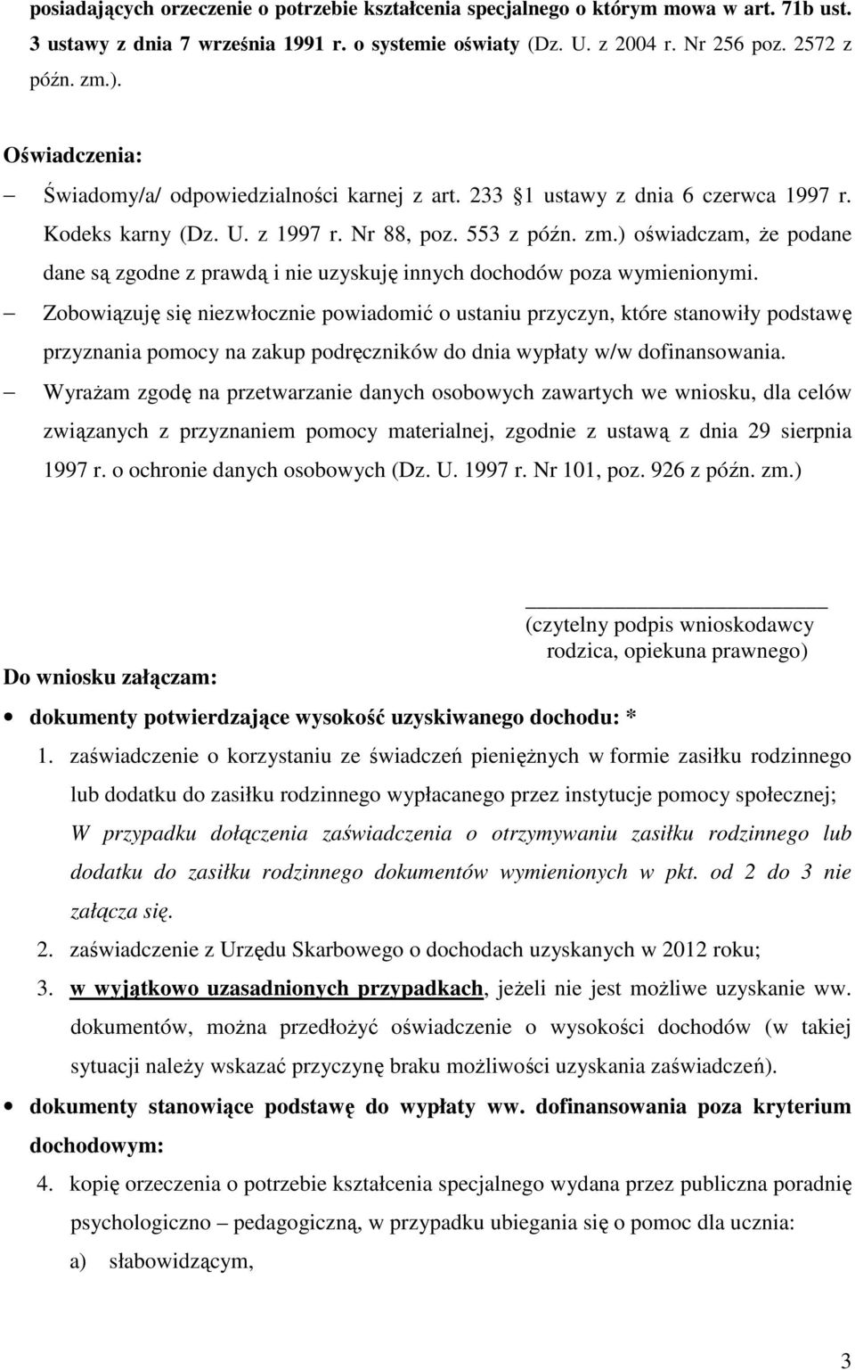 ) oświadczam, Ŝe podane dane są zgodne z prawdą i nie uzyskuję innych dochodów poza wymienionymi.