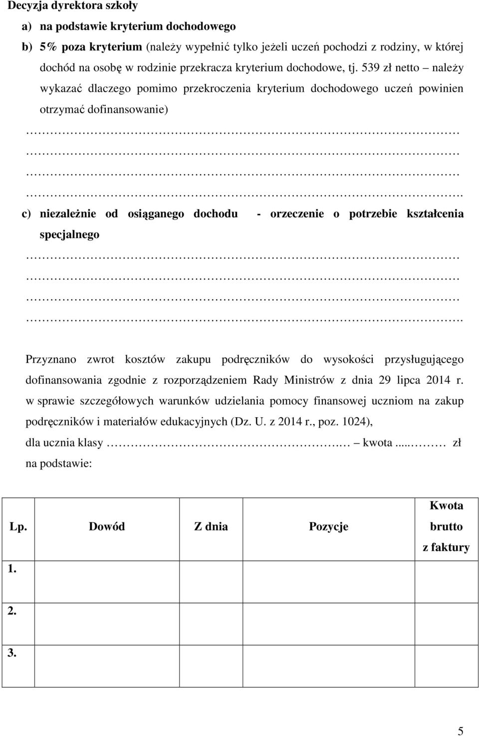 c) niezaleŝnie od osiąganego dochodu - orzeczenie o potrzebie kształcenia specjalnego.