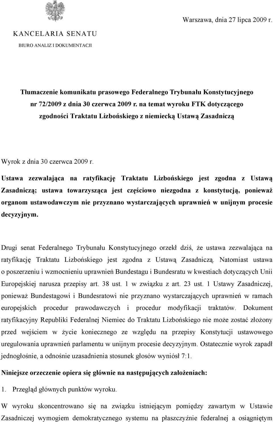 Ustawa zezwalająca na ratyfikację Traktatu Lizbońskiego jest zgodna z Ustawą Zasadniczą; ustawa towarzysząca jest częściowo niezgodna z konstytucją, ponieważ organom ustawodawczym nie przyznano