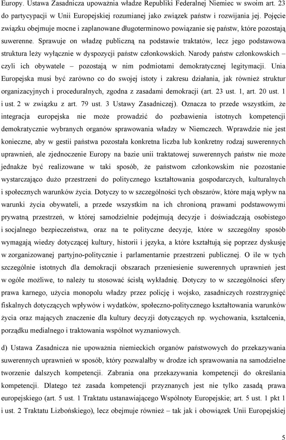 Sprawuje on władzę publiczną na podstawie traktatów, lecz jego podstawowa struktura leży wyłącznie w dyspozycji państw członkowskich.