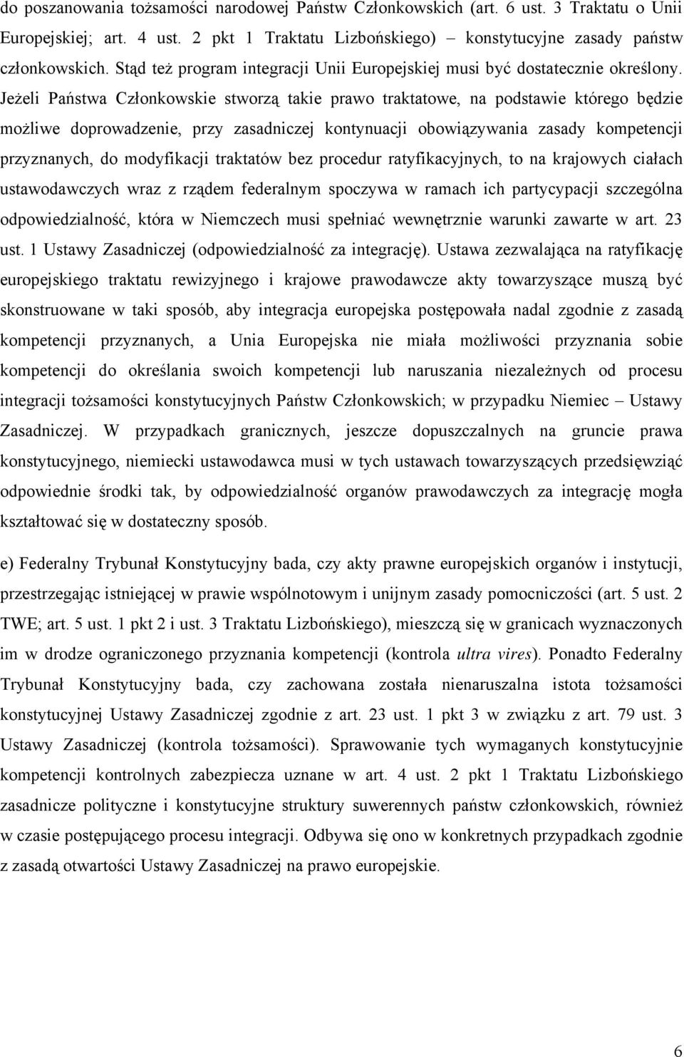 Jeżeli Państwa Członkowskie stworzą takie prawo traktatowe, na podstawie którego będzie możliwe doprowadzenie, przy zasadniczej kontynuacji obowiązywania zasady kompetencji przyznanych, do