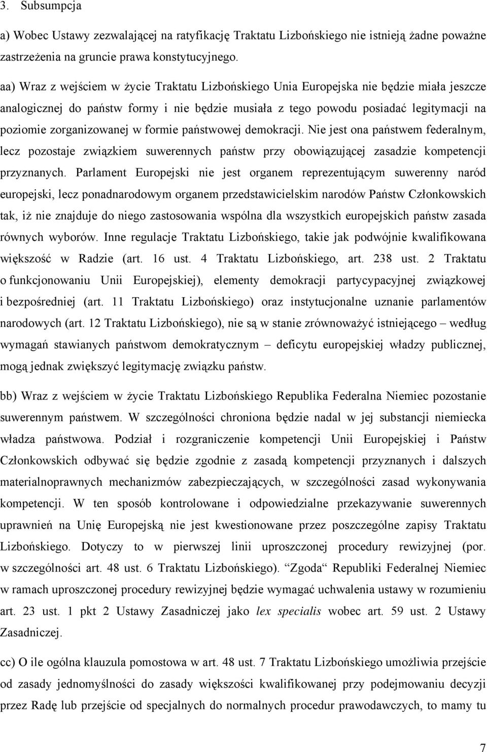 zorganizowanej w formie państwowej demokracji. Nie jest ona państwem federalnym, lecz pozostaje związkiem suwerennych państw przy obowiązującej zasadzie kompetencji przyznanych.