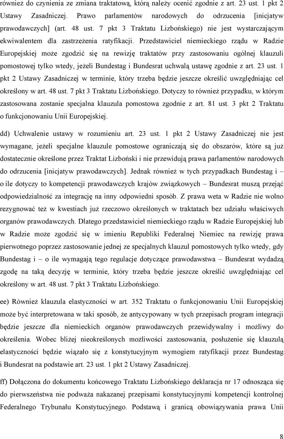 Przedstawiciel niemieckiego rządu w Radzie Europejskiej może zgodzić się na rewizję traktatów przy zastosowaniu ogólnej klauzuli pomostowej tylko wtedy, jeżeli Bundestag i Bundesrat uchwalą ustawę