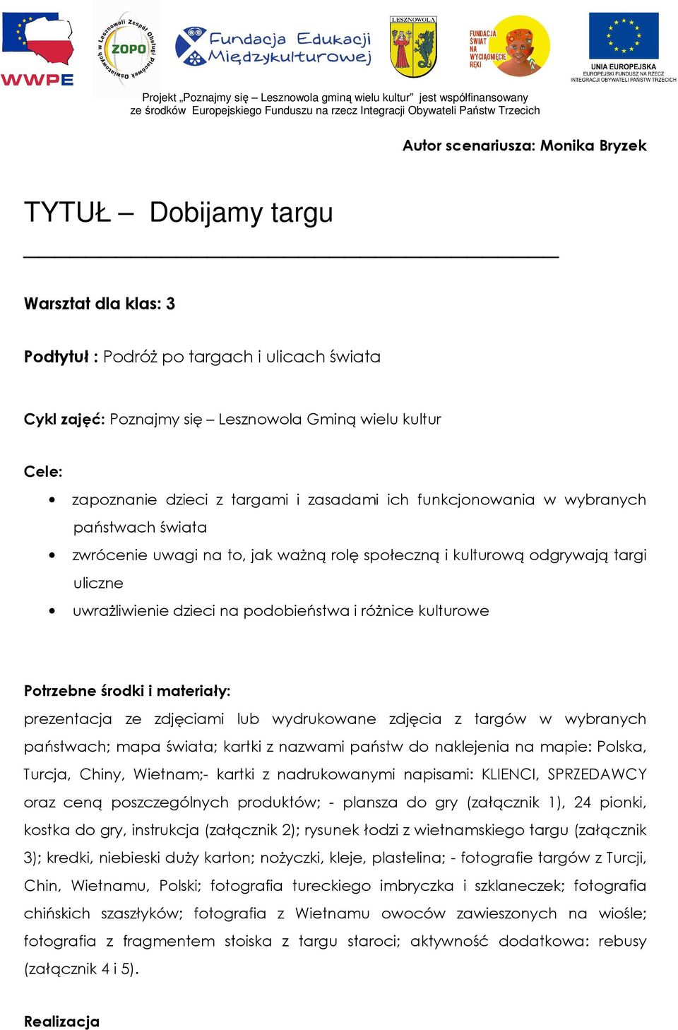 kulturowe Potrzebne środki i materiały: prezentacja ze zdjęciami lub wydrukowane zdjęcia z targów w wybranych państwach; mapa świata; kartki z nazwami państw do naklejenia na mapie: Polska, Turcja,