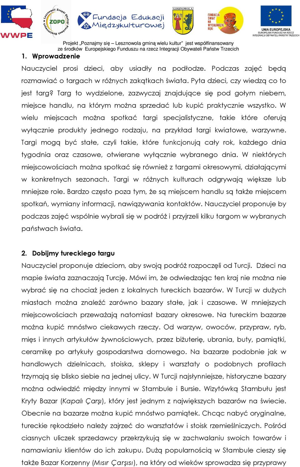 W wielu miejscach moŝna spotkać targi specjalistyczne, takie które oferują wyłącznie produkty jednego rodzaju, na przykład targi kwiatowe, warzywne.