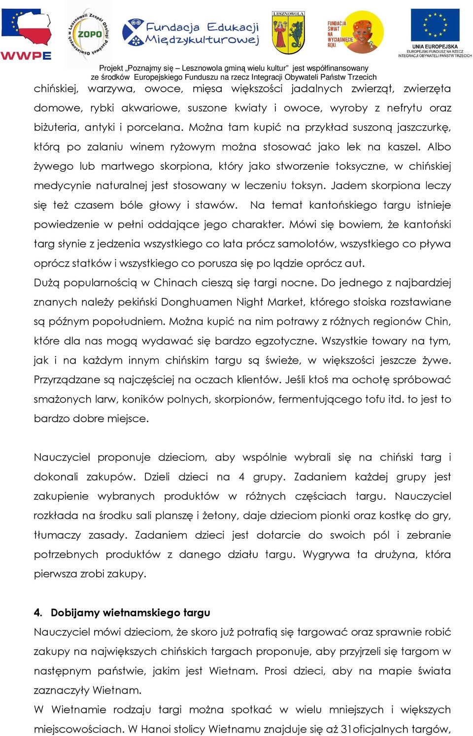 Albo Ŝywego lub martwego skorpiona, który jako stworzenie toksyczne, w chińskiej medycynie naturalnej jest stosowany w leczeniu toksyn. Jadem skorpiona leczy się teŝ czasem bóle głowy i stawów.