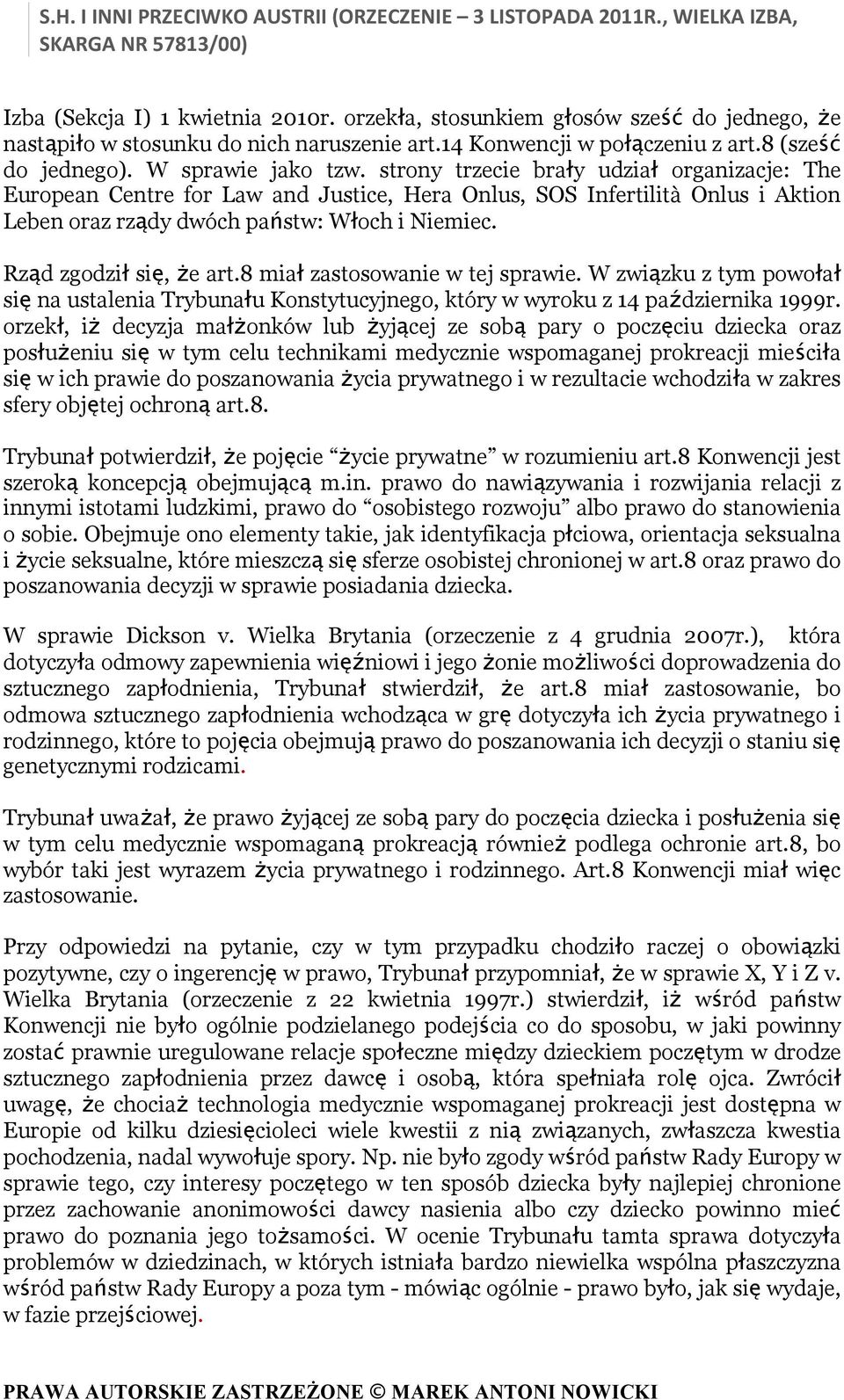 8 miał zastosowanie w tej sprawie. W związku z tym powołał się na ustalenia Trybunału Konstytucyjnego, który w wyroku z 14 października 1999r.