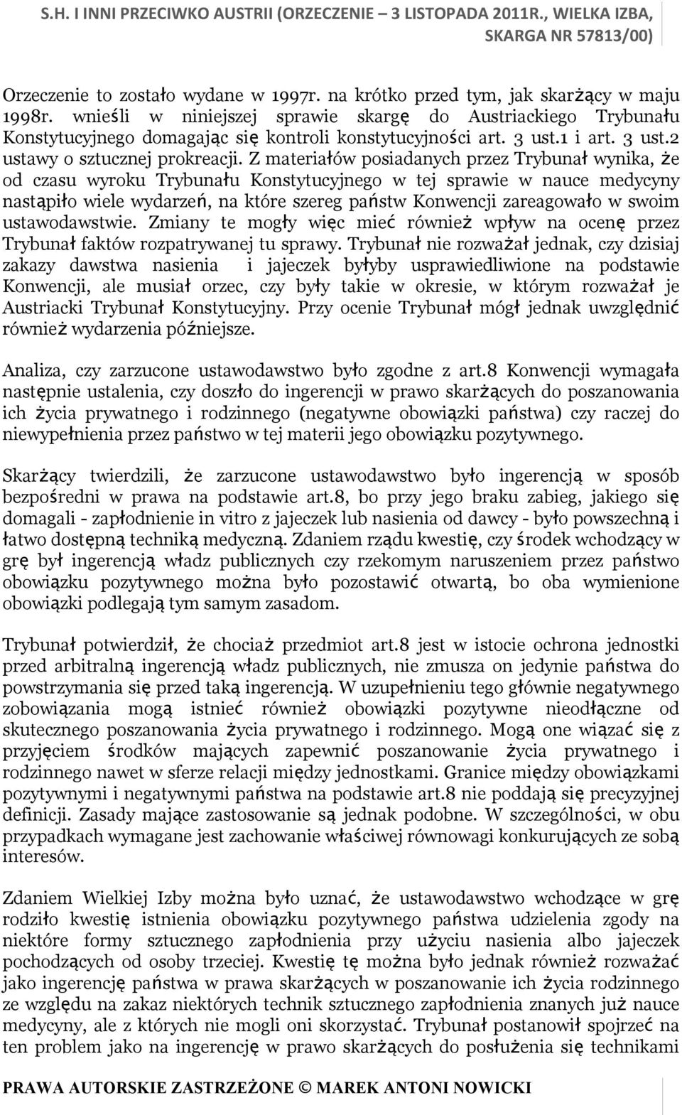 Z materiałów posiadanych przez Trybunał wynika, że od czasu wyroku Trybunału Konstytucyjnego w tej sprawie w nauce medycyny nastąpiło wiele wydarzeń, na które szereg państw Konwencji zareagowało w