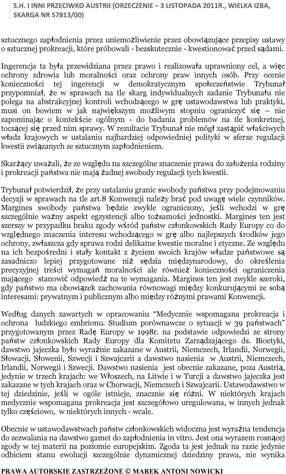 Przy ocenie konieczności tej ingerencji w demokratycznym społeczeństwie Trybunał przypomniał, że w sprawach na tle skarg indywidualnych zadanie Trybunału nie polega na abstrakcyjnej kontroli