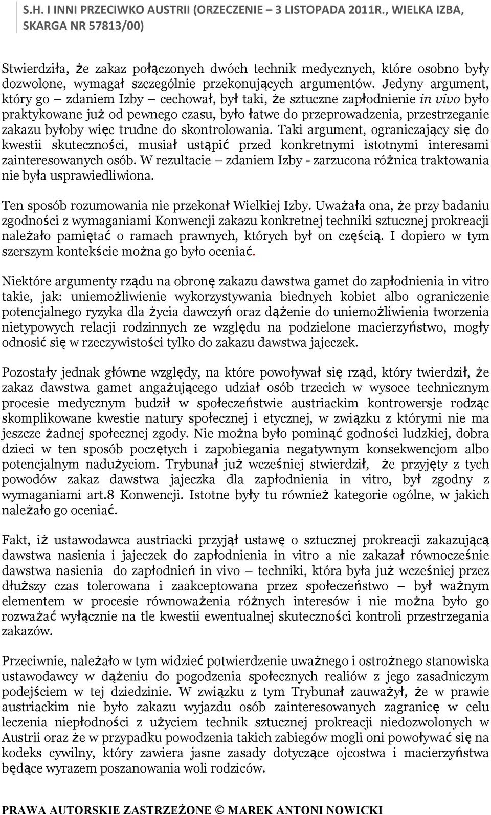 trudne do skontrolowania. Taki argument, ograniczający się do kwestii skuteczności, musiał ustąpić przed konkretnymi istotnymi interesami zainteresowanych osób.