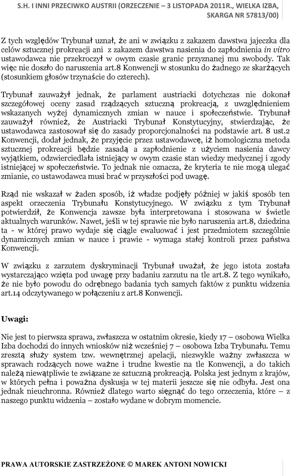 Trybunał zauważył jednak, że parlament austriacki dotychczas nie dokonał szczegółowej oceny zasad rządzących sztuczną prokreacją, z uwzględnieniem wskazanych wyżej dynamicznych zmian w nauce i
