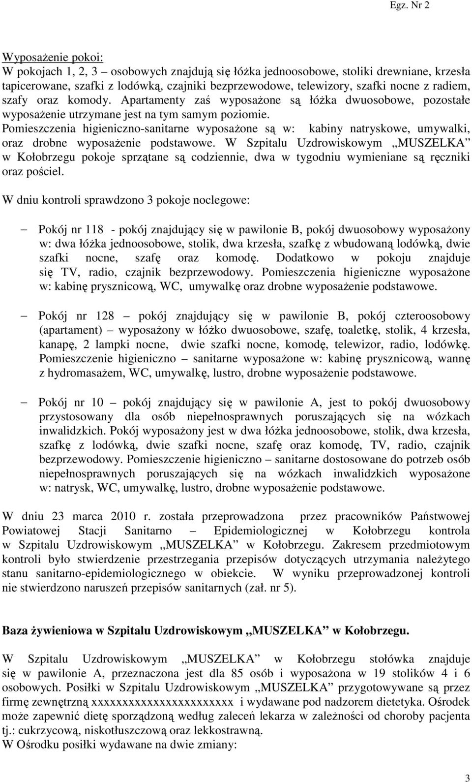 Pomieszczenia higieniczno-sanitarne wyposażone są w: kabiny natryskowe, umywalki, oraz drobne wyposażenie podstawowe.