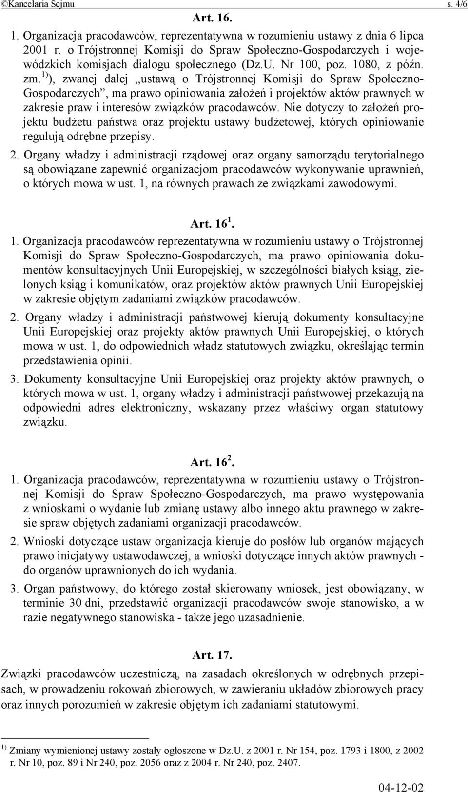 1) ), zwanej dalej ustawą o Trójstronnej Komisji do Spraw Społeczno- Gospodarczych, ma prawo opiniowania założeń i projektów aktów prawnych w zakresie praw i interesów związków pracodawców.