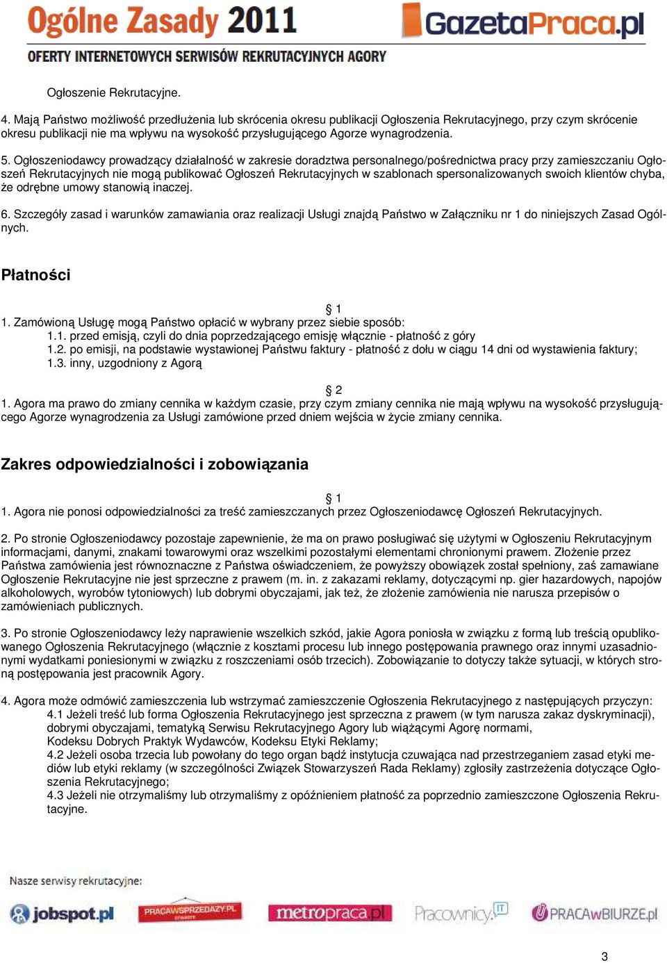 Ogłoszeniodawcy prowadzący działalność w zakresie doradztwa personalnego/pośrednictwa pracy przy zamieszczaniu Ogłoszeń Rekrutacyjnych nie mogą publikować Ogłoszeń Rekrutacyjnych w szablonach