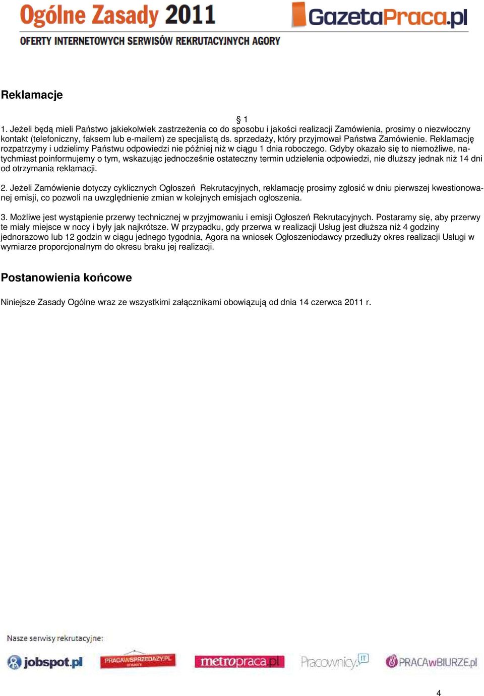 Gdyby okazało się to niemoŝliwe, natychmiast poinformujemy o tym, wskazując jednocześnie ostateczny termin udzielenia odpowiedzi, nie dłuŝszy jednak niŝ 14 dni od otrzymania reklamacji. 2.