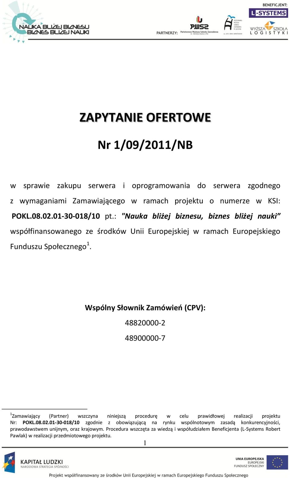 Wspólny Słownik Zamówieo (CPV): 48820000-2 48900000-7 1 Zamawiający (Partner) wszczyna niniejszą procedurę w celu prawidłowej realizacji projektu Nr: POKL.08.02.