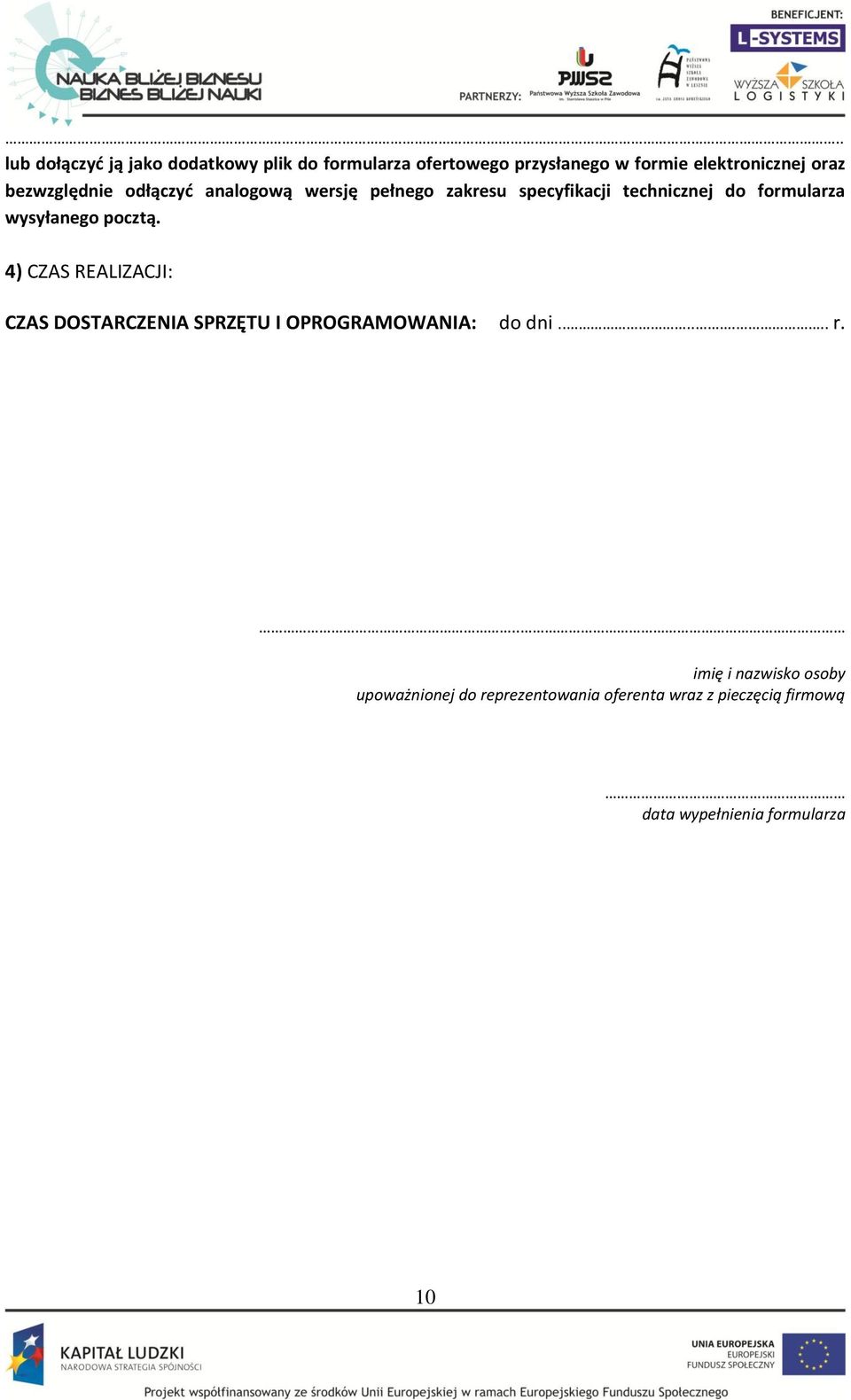 pocztą. 4) CZAS REALIZACJI: CZAS DOSTARCZENIA SPRZĘTU I OPROGRAMOWANIA: do dni....... r.