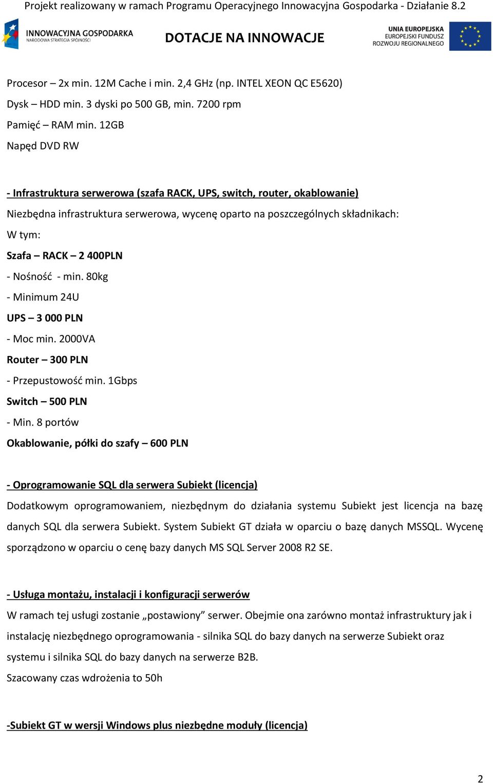 - Nośność - min. 80kg - Minimum 24U UPS 3 000 PLN - Moc min. 2000VA Router 300 PLN - Przepustowość min. 1Gbps Switch 500 PLN - Min.