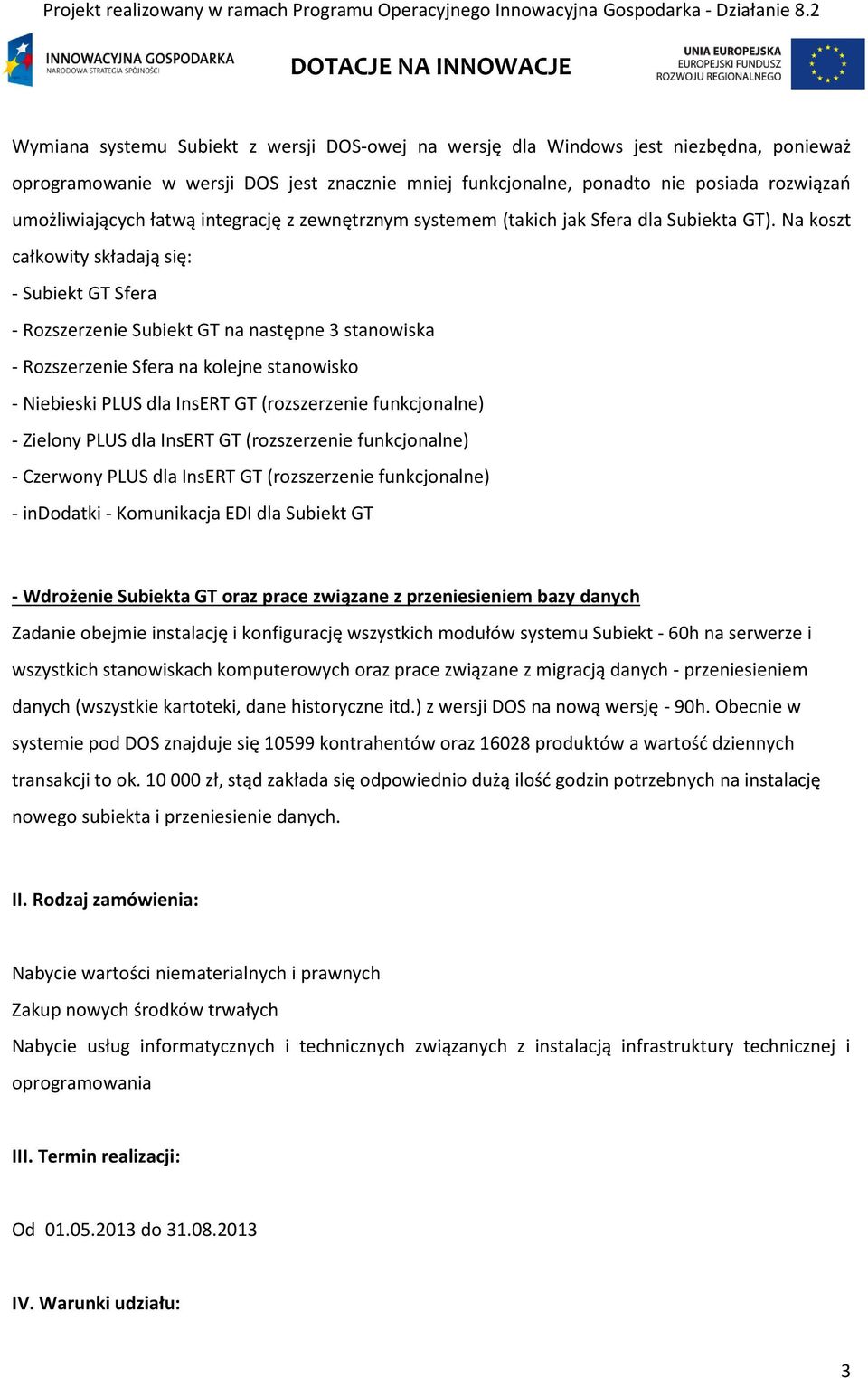 Na koszt całkowity składają się: - Subiekt GT Sfera - Rozszerzenie Subiekt GT na następne 3 stanowiska - Rozszerzenie Sfera na kolejne stanowisko - Niebieski PLUS dla InsERT GT (rozszerzenie