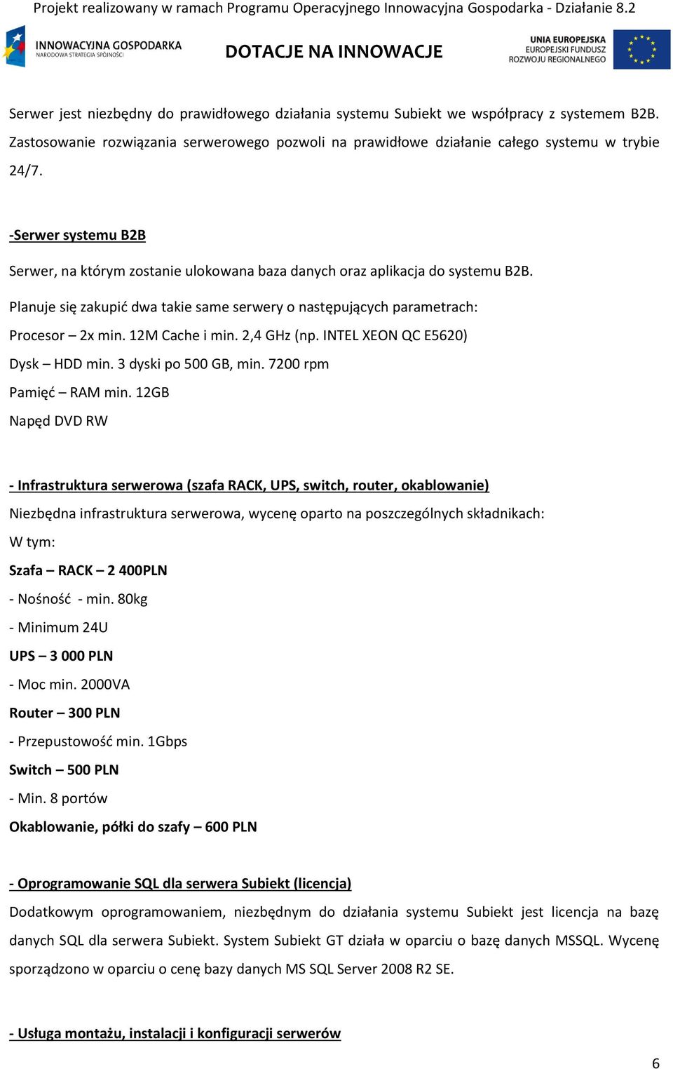 12M Cache i min. 2,4 GHz (np. INTEL XEON QC E5620) Dysk HDD min. 3 dyski po 500 GB, min. 7200 rpm Pamięć RAM min.