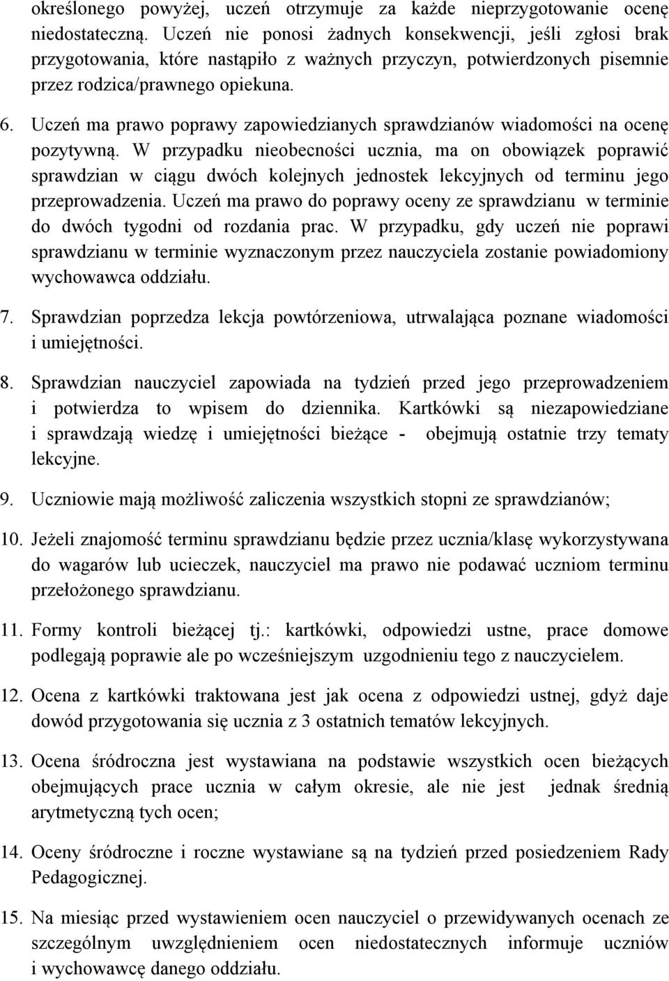 Uczeń ma prawo poprawy zapowiedzianych sprawdzianów wiadomości na ocenę pozytywną.