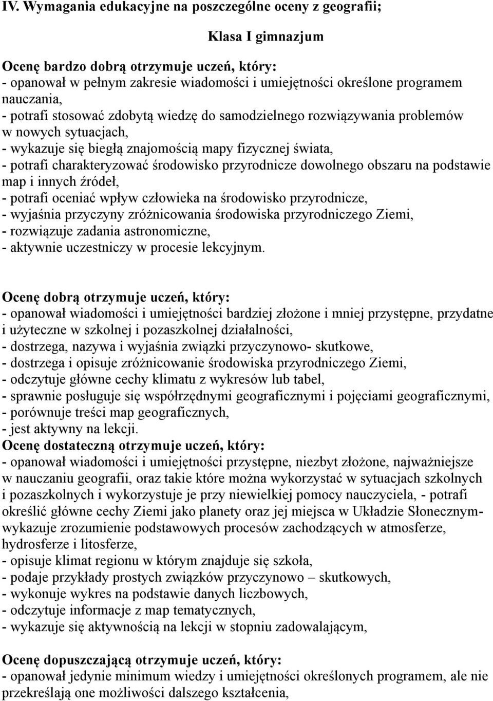 środowisko przyrodnicze dowolnego obszaru na podstawie map i innych źródeł, - potrafi oceniać wpływ człowieka na środowisko przyrodnicze, - wyjaśnia przyczyny zróżnicowania środowiska przyrodniczego