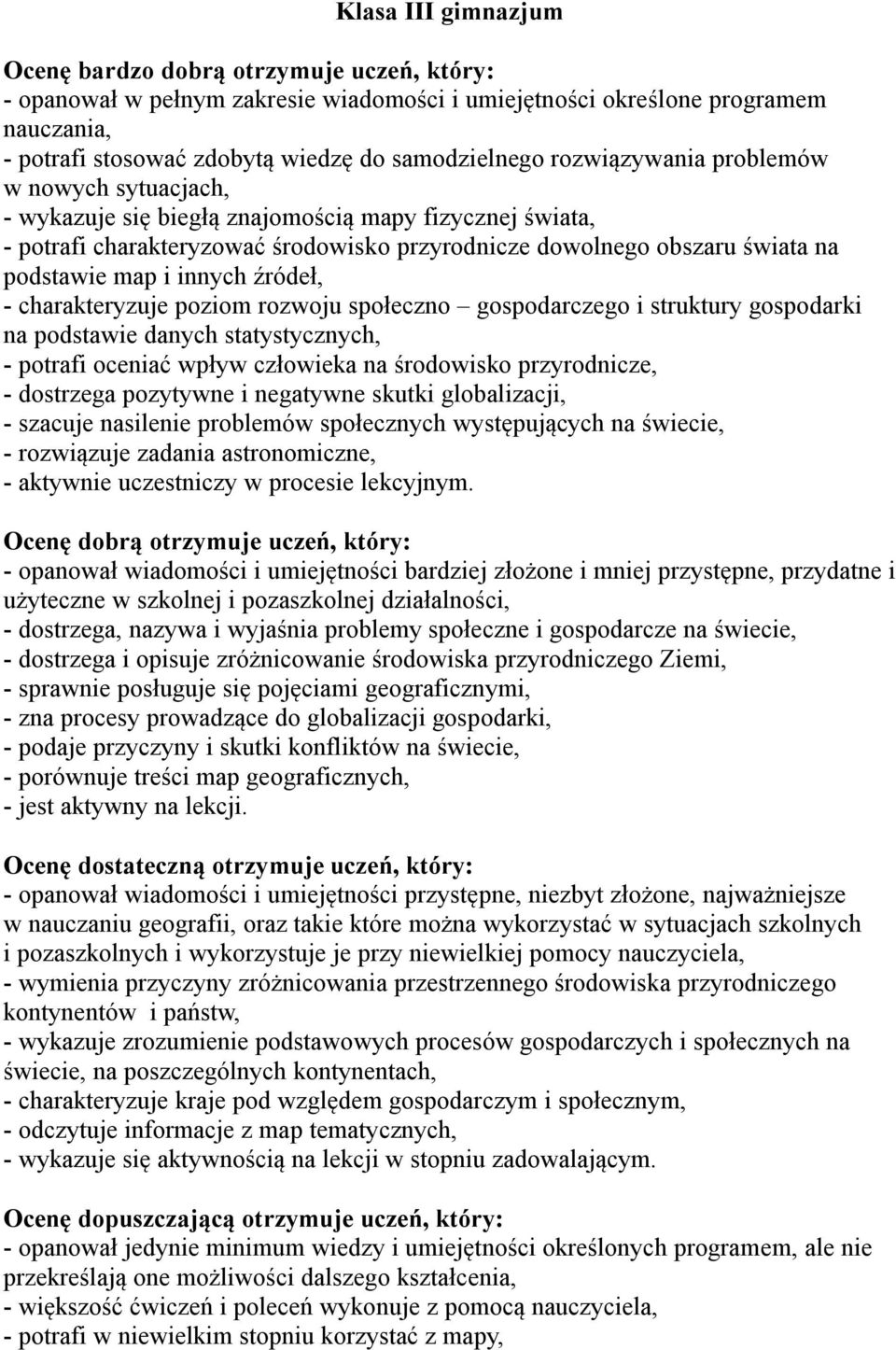 innych źródeł, - charakteryzuje poziom rozwoju społeczno gospodarczego i struktury gospodarki na podstawie danych statystycznych, - potrafi oceniać wpływ człowieka na środowisko przyrodnicze, -