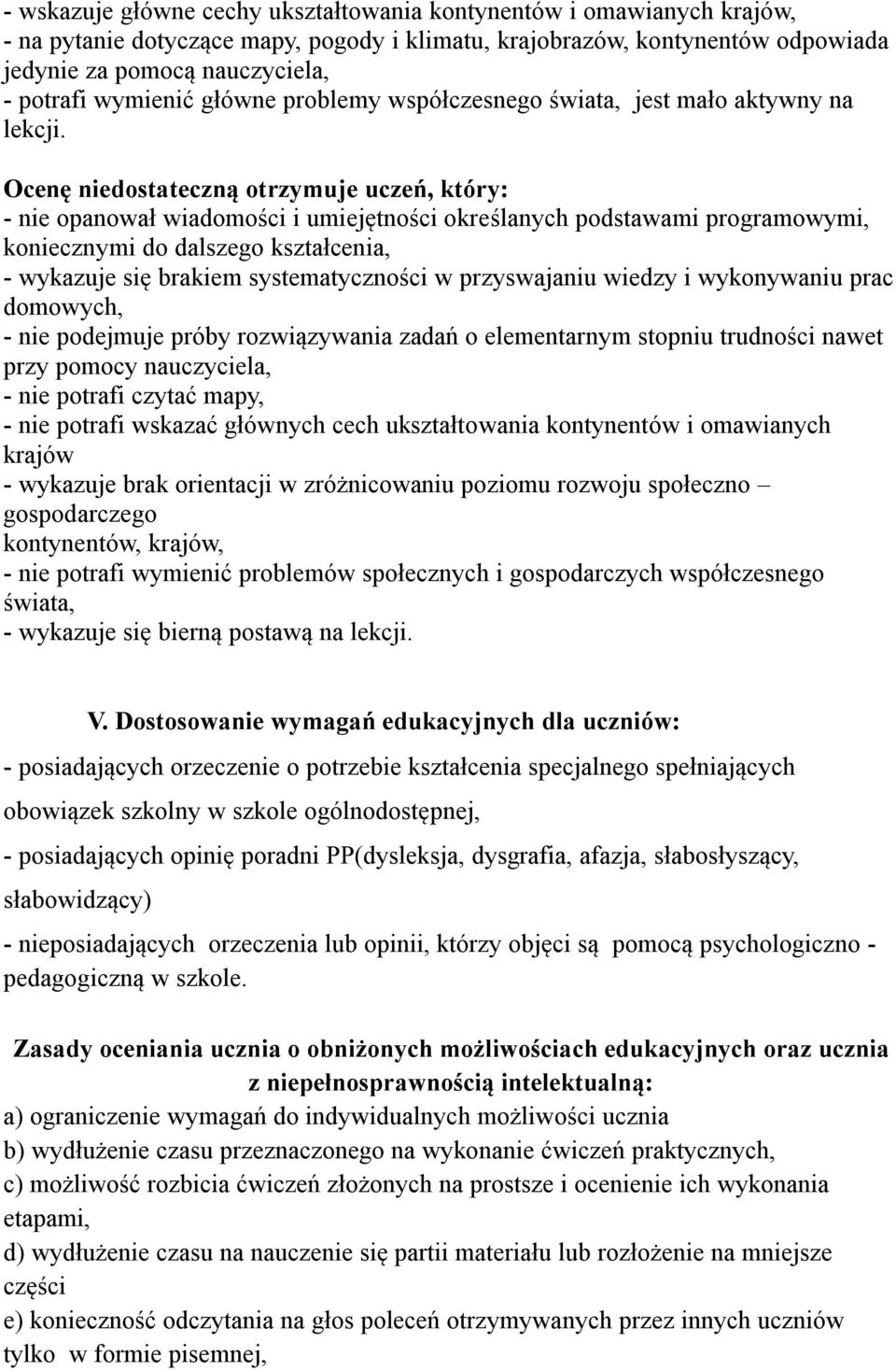 Ocenę niedostateczną otrzymuje uczeń, który: - nie opanował wiadomości i umiejętności określanych podstawami programowymi, koniecznymi do dalszego kształcenia, - wykazuje się brakiem systematyczności