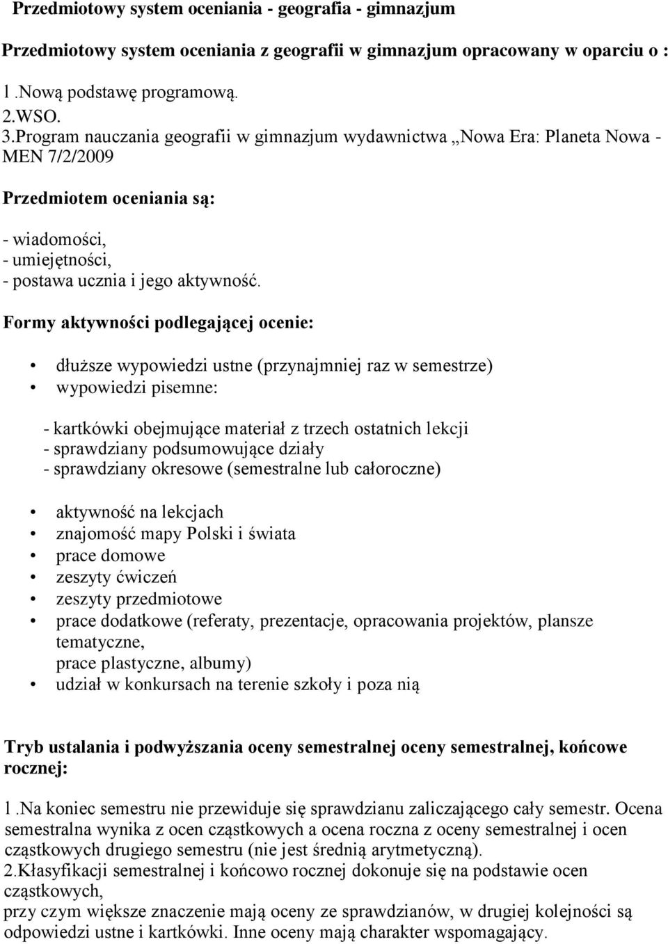 Formy aktywności podlegającej ocenie: dłuższe wypowiedzi ustne (przynajmniej raz w semestrze) wypowiedzi pisemne: - kartkówki obejmujące materiał z trzech ostatnich lekcji - sprawdziany podsumowujące