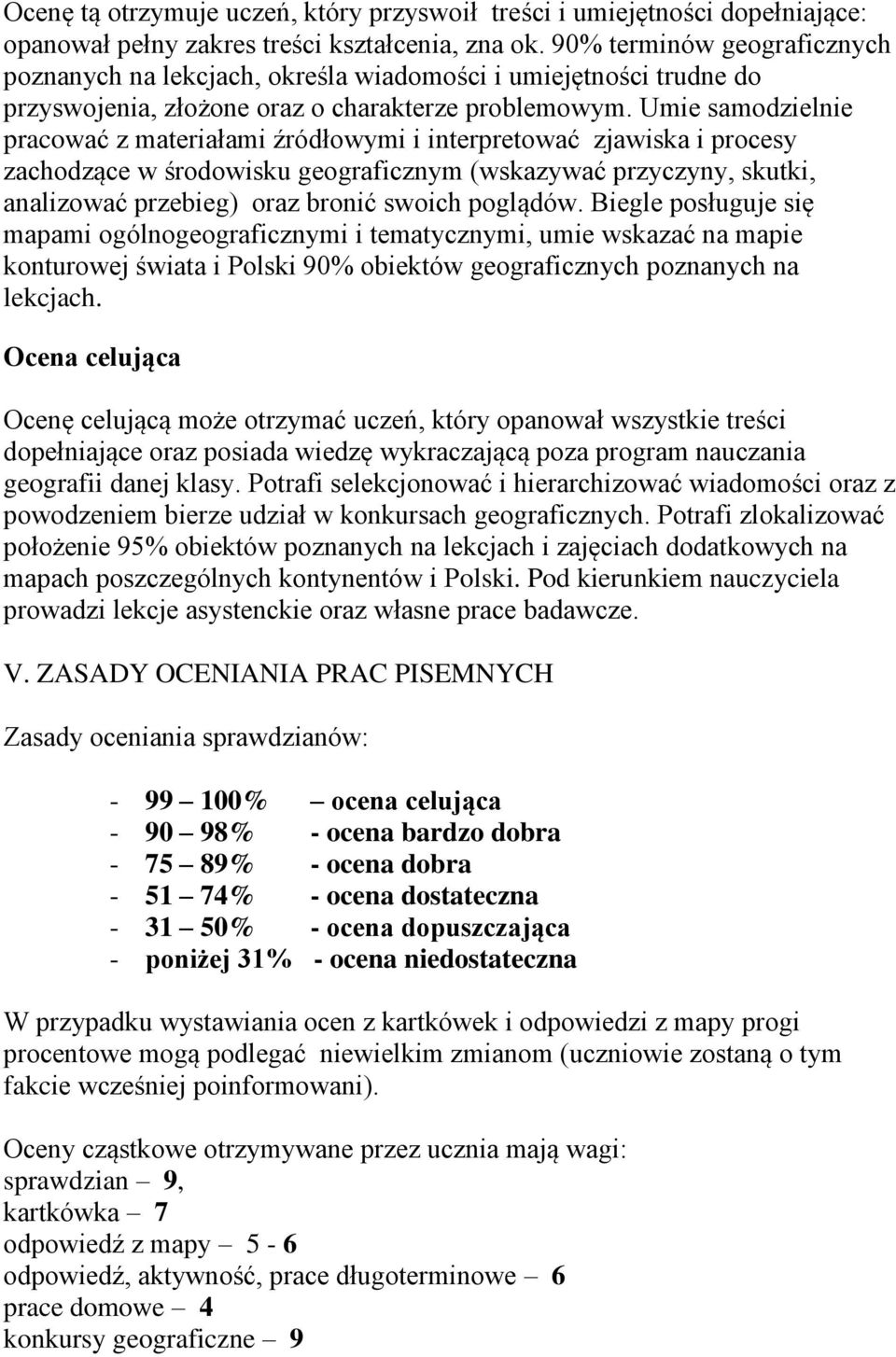 Umie samodzielnie pracować z materiałami źródłowymi i interpretować zjawiska i procesy zachodzące w środowisku geograficznym (wskazywać przyczyny, skutki, analizować przebieg) oraz bronić swoich