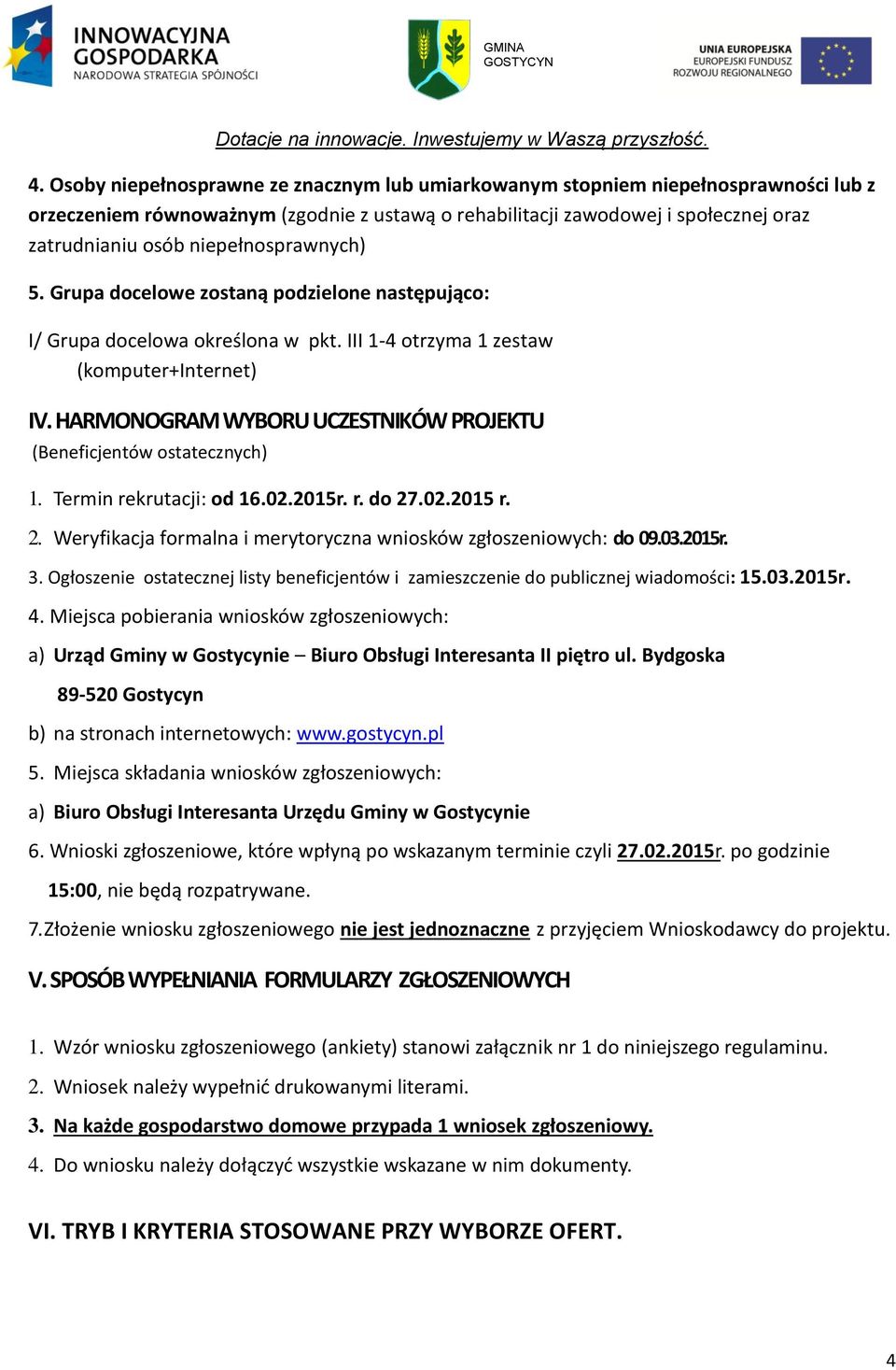 HARMONOGRAM WYBORU UCZESTNIKÓW PROJEKTU (Beneficjentów ostatecznych) 1. Termin rekrutacji: od 16.02.2015r. r. do 27.02.2015 r. 2. Weryfikacja formalna i merytoryczna wniosków zgłoszeniowych: do 09.03.