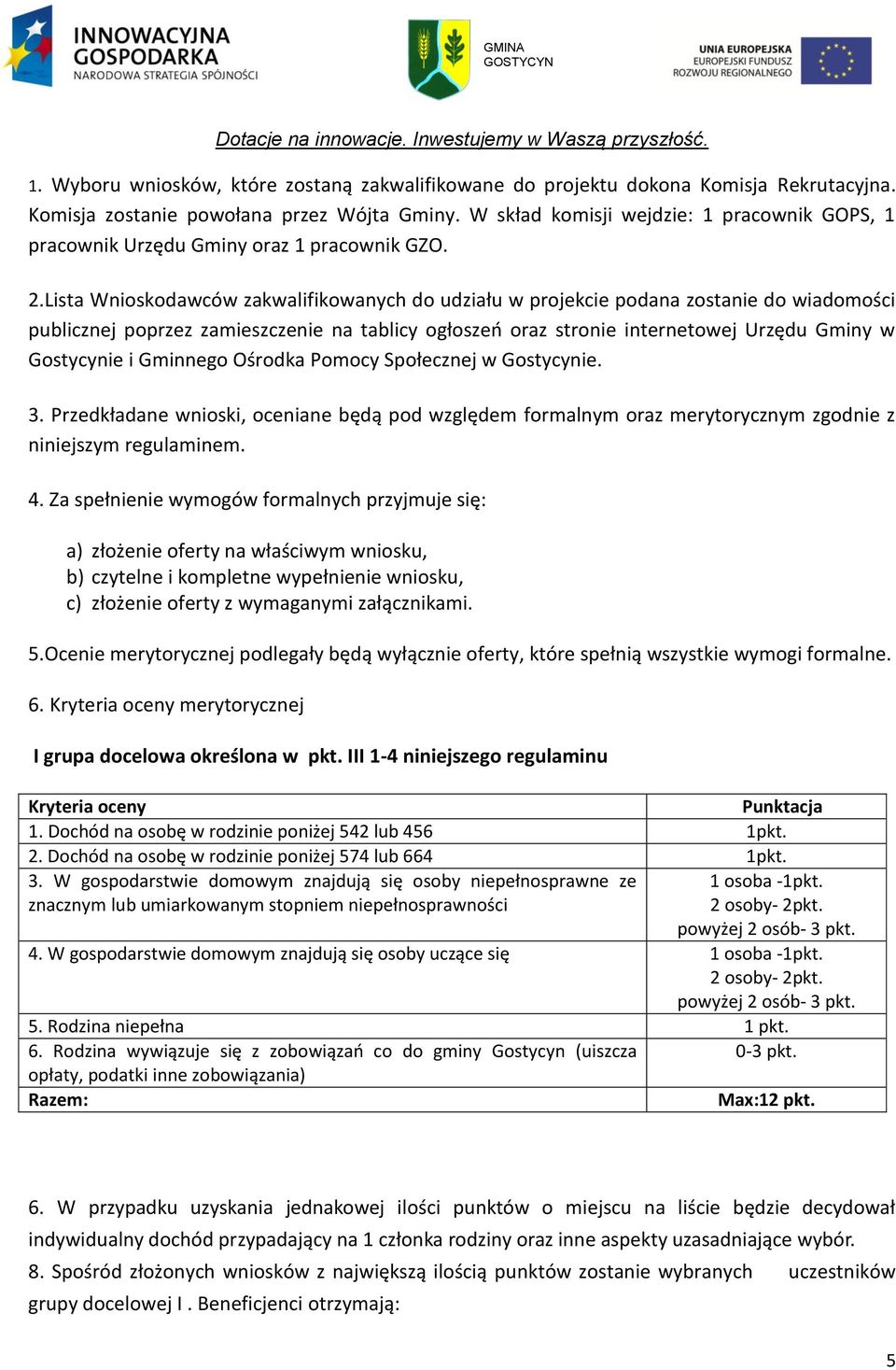 Lista Wnioskodawców zakwalifikowanych do udziału w projekcie podana zostanie do wiadomości publicznej poprzez zamieszczenie na tablicy ogłoszeń oraz stronie internetowej Urzędu Gminy w Gostycynie i