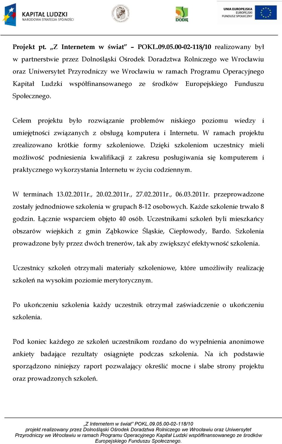 współfinansowanego ze środków Europejskiego Funduszu Społecznego. Celem projektu było rozwiązanie problemów niskiego poziomu wiedzy i umiejętności związanych z obsługą komputera i Internetu.