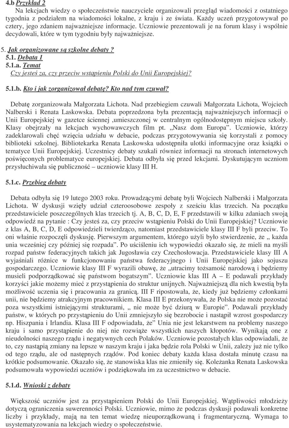 Jak organizowane s szkolne debaty? 5.1. Debata 1 5.1.a. Temat Czy jeste za, czy przeciw wstpieniu Polski do Unii Europejskiej? 5.1.b. Kto i jak zorganizował debat? Kto nad tym czuwał?