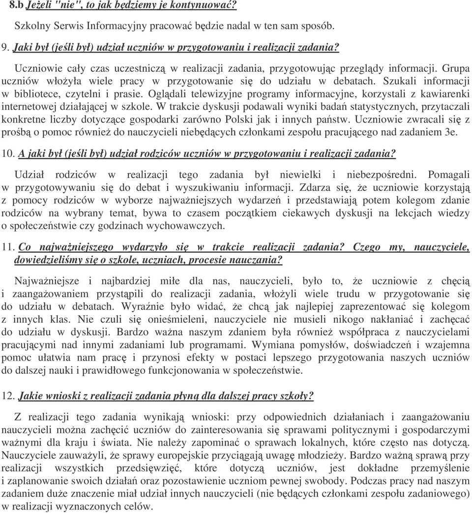 Szukali informacji w bibliotece, czytelni i prasie. Ogldali telewizyjne programy informacyjne, korzystali z kawiarenki internetowej działajcej w szkole.