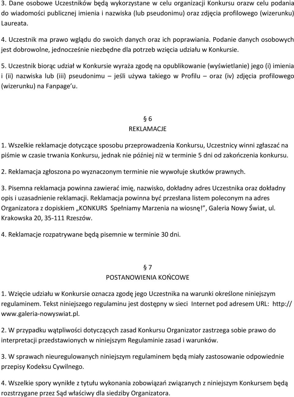 Uczestnik biorąc udział w Konkursie wyraża zgodę na opublikowanie (wyświetlanie) jego (i) imienia i (ii) nazwiska lub (iii) pseudonimu jeśli używa takiego w Profilu oraz (iv) zdjęcia profilowego