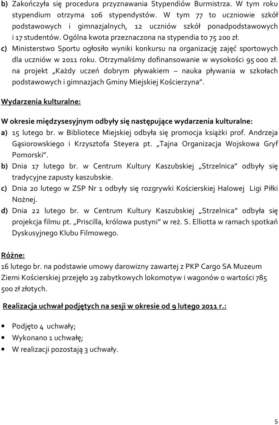 c) Ministerstwo Sportu ogłosiło wyniki konkursu na organizację zajęć sportowych dla uczniów w 2011 roku. Otrzymaliśmy dofinansowanie w wysokości 95 000 zł.