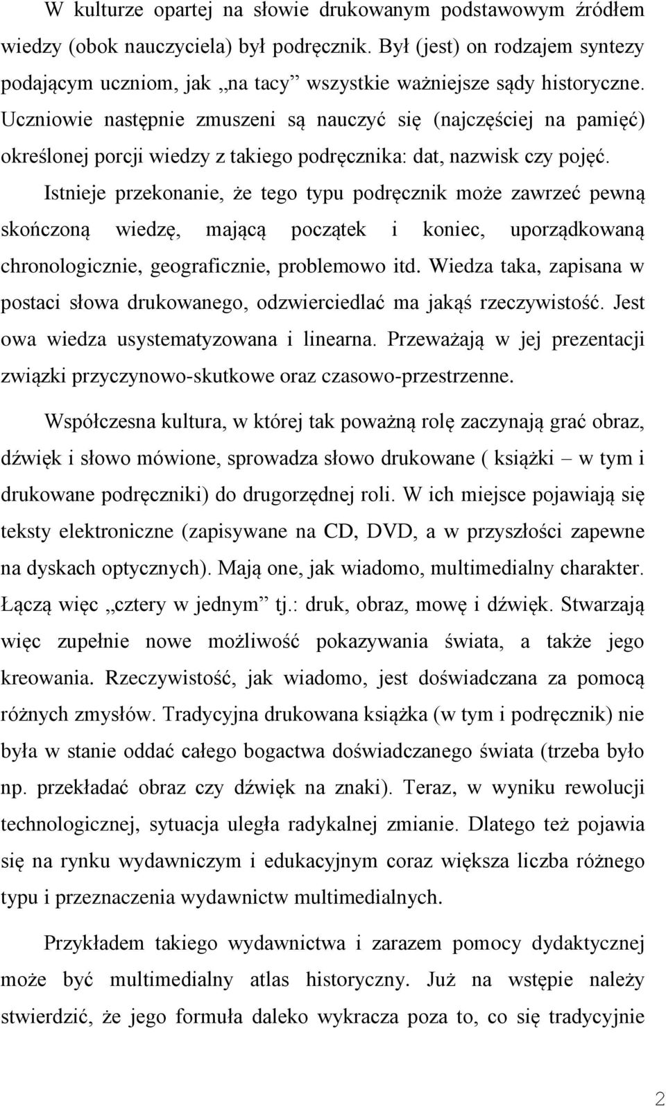 Uczniowie następnie zmuszeni są nauczyć się (najczęściej na pamięć) określonej porcji wiedzy z takiego podręcznika: dat, nazwisk czy pojęć.
