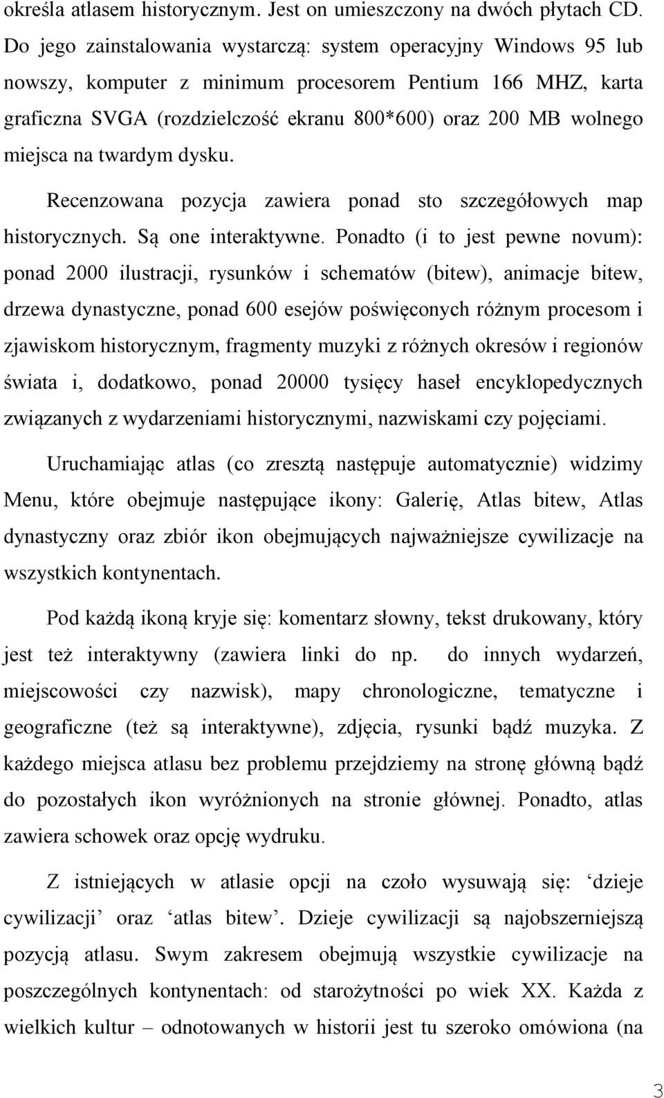 miejsca na twardym dysku. Recenzowana pozycja zawiera ponad sto szczegółowych map historycznych. Są one interaktywne.