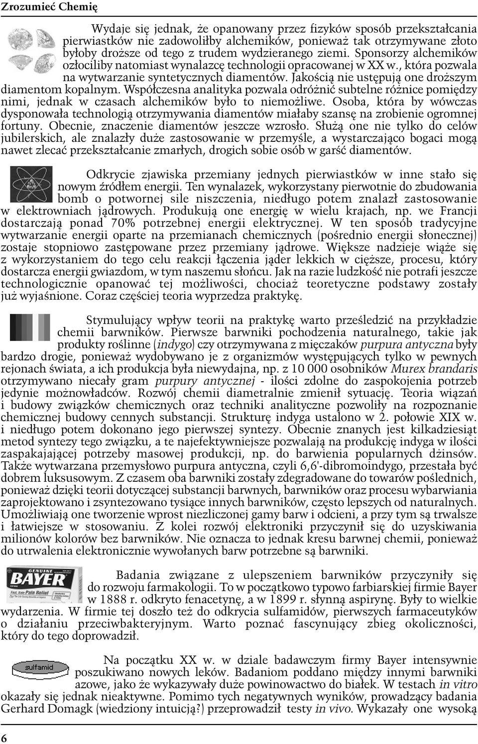 Współczesna analityka pozwala odróżnić subtelne różnice pomiędzy nimi, jednak w czasach alchemików było to niemożliwe.