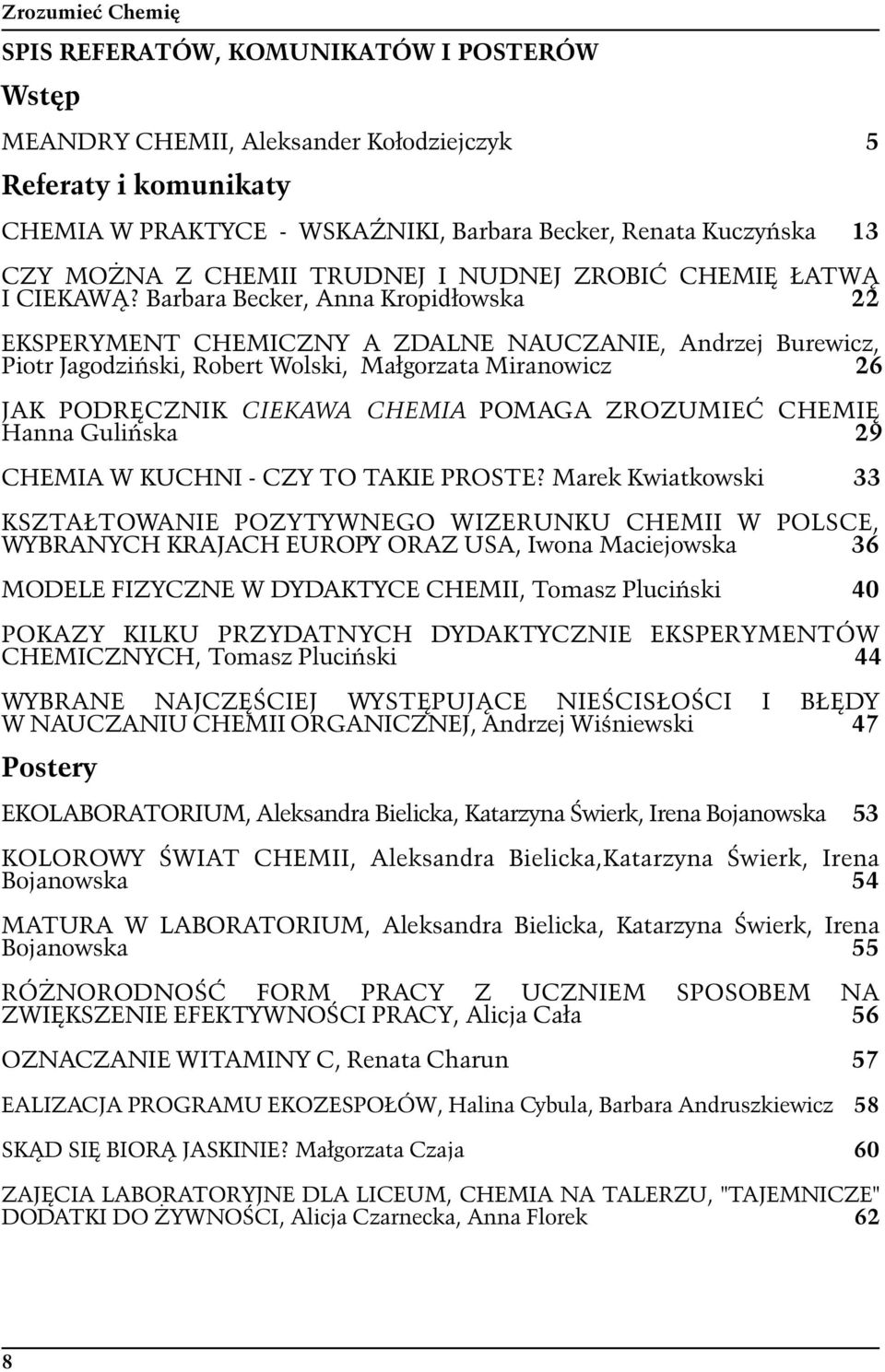 Barbara Becker, Anna Kropidłowska 22 EKSPERYMENT CHEMICZNY A ZDALNE NAUCZANIE, Andrzej Burewicz, Piotr Jagodziński, Robert Wolski, Małgorzata Miranowicz 26 JAK PODRĘCZNIK CIEKAWA CHEMIA POMAGA