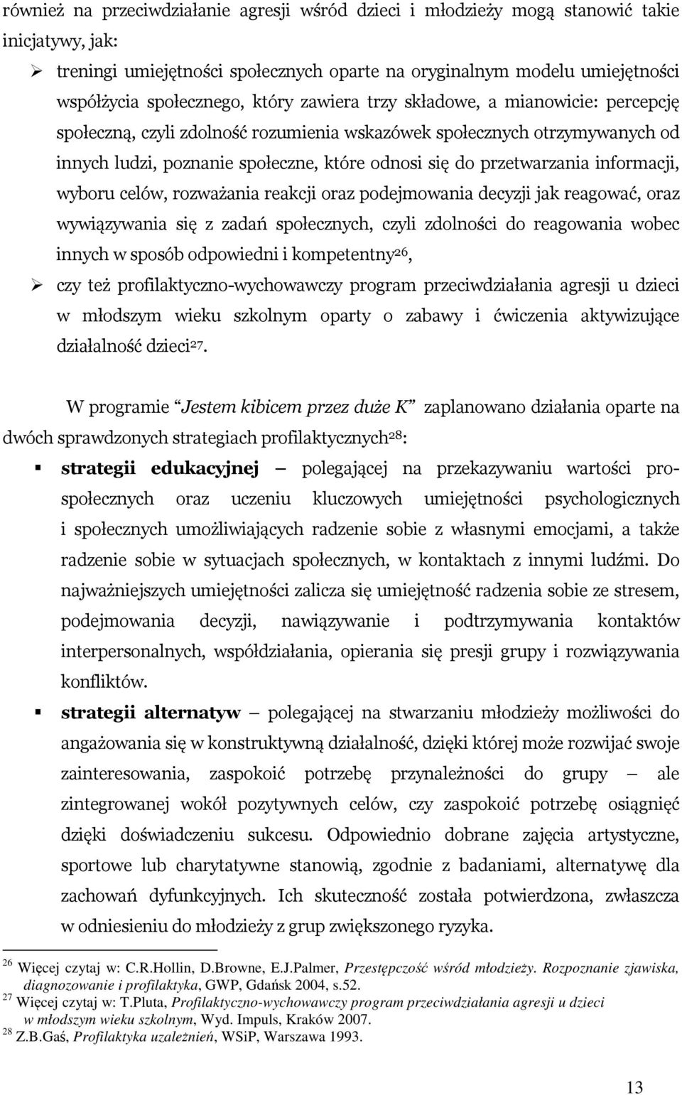 informacji, wyboru celów, rozważania reakcji oraz podejmowania decyzji jak reagować, oraz wywiązywania się z zadań społecznych, czyli zdolności do reagowania wobec innych w sposób odpowiedni i