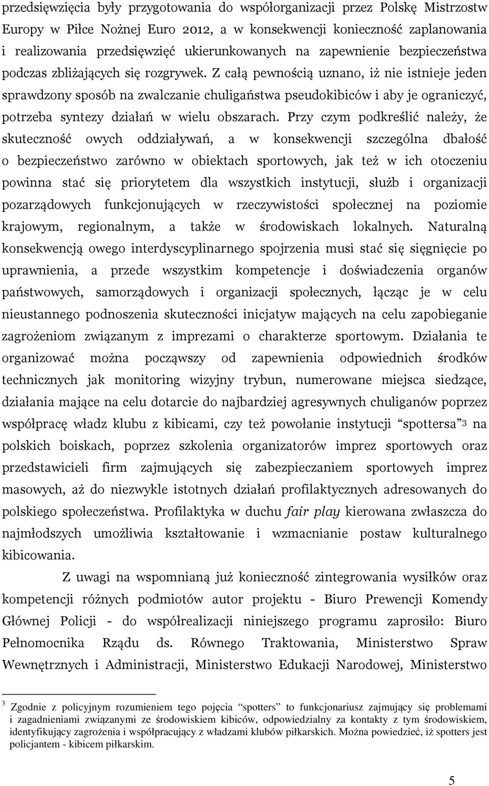 Z całą pewnością uznano, iż nie istnieje jeden sprawdzony sposób na zwalczanie chuligaństwa pseudokibiców i aby je ograniczyć, potrzeba syntezy działań w wielu obszarach.