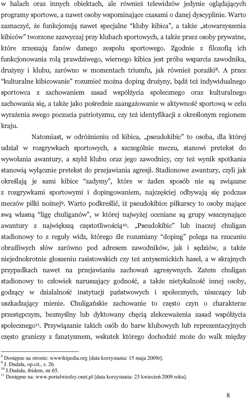 zespołu sportowego. Zgodnie z filozofią ich funkcjonowania rolą prawdziwego, wiernego kibica jest próba wsparcia zawodnika, drużyny i klubu, zarówno w momentach triumfu, jak również porażki 8.