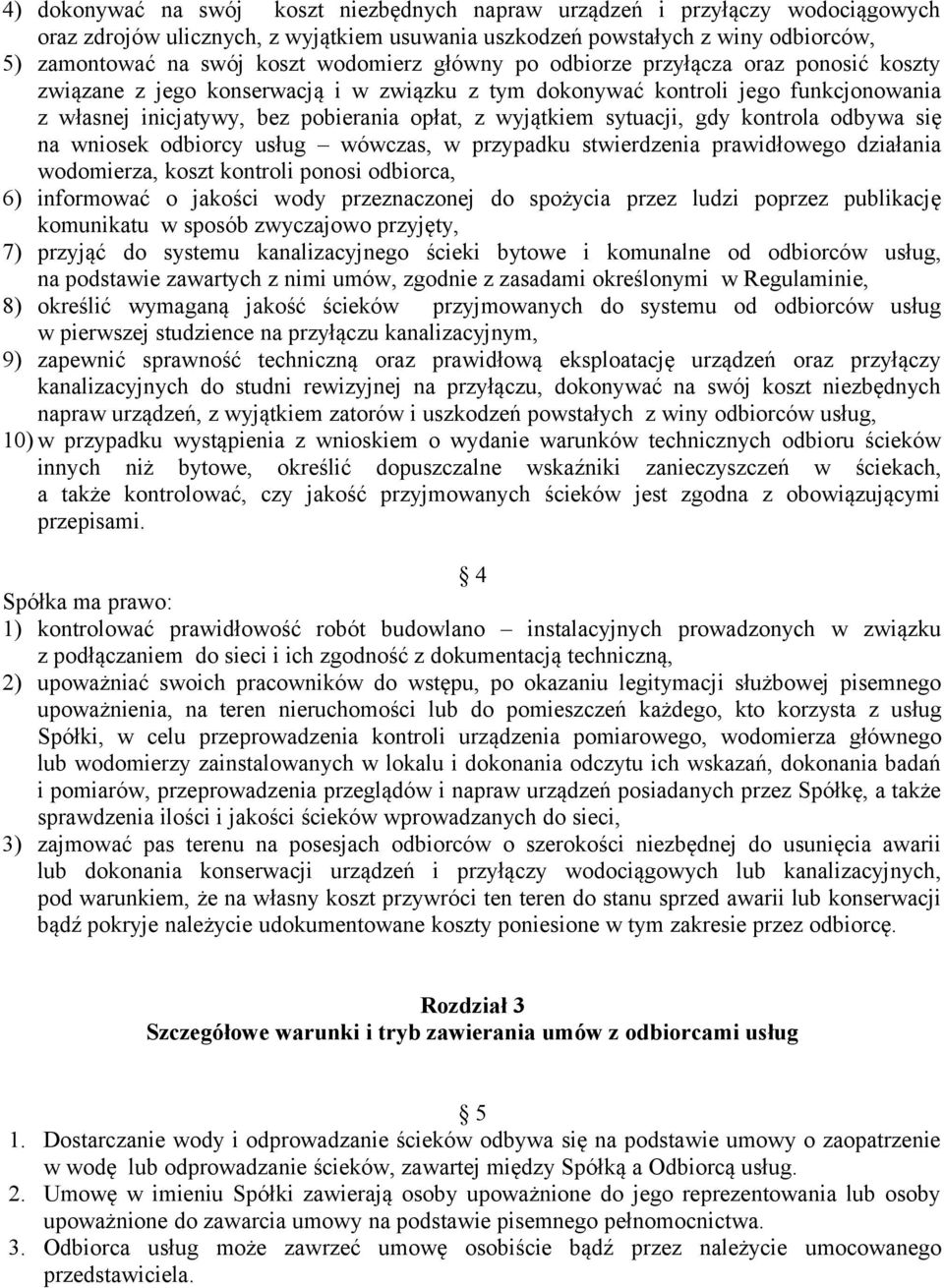 sytuacji, gdy kontrola odbywa się na wniosek odbiorcy usług wówczas, w przypadku stwierdzenia prawidłowego działania wodomierza, koszt kontroli ponosi odbiorca, 6) informować o jakości wody